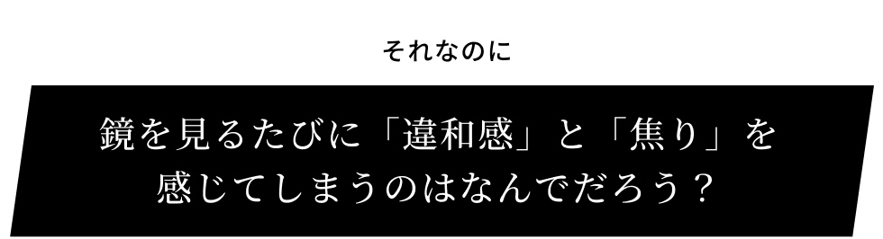 鏡を見るたびに違和感と焦りが